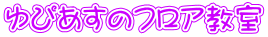ゆぴあすのフロア教室 