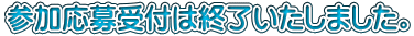 参加応募受付は終了いたしました。