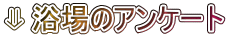 ⇓ 浴場のアンケート