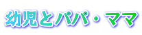 幼児とパパ・ママ